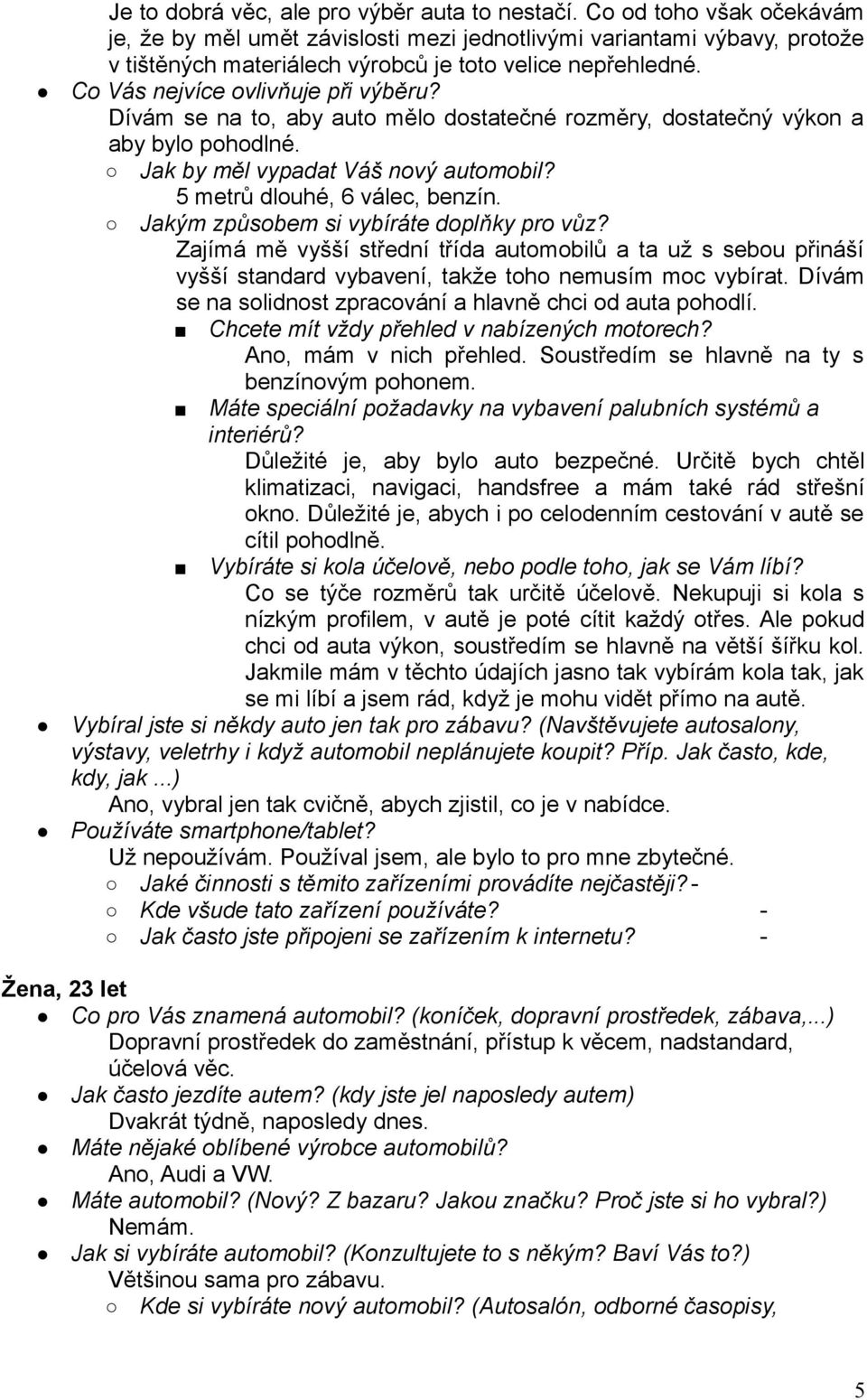 Dívám se na to, aby auto mělo dostatečné rozměry, dostatečný výkon a aby bylo pohodlné. 5 metrů dlouhé, 6 válec, benzín.