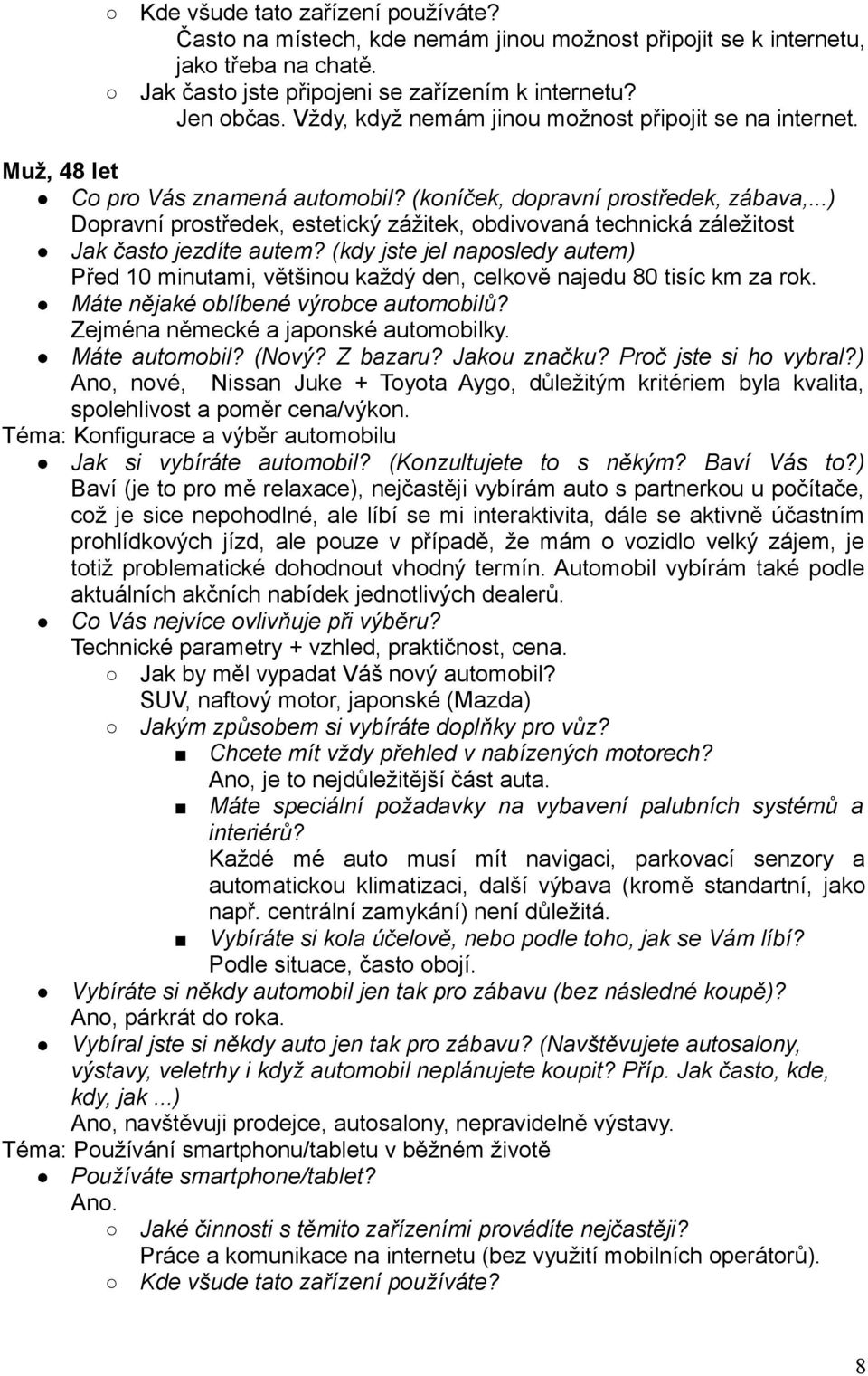..) Dopravní prostředek, estetický zážitek, obdivovaná technická záležitost Před 10 minutami, většinou každý den, celkově najedu 80 tisíc km za rok. Zejména německé a japonské automobilky.