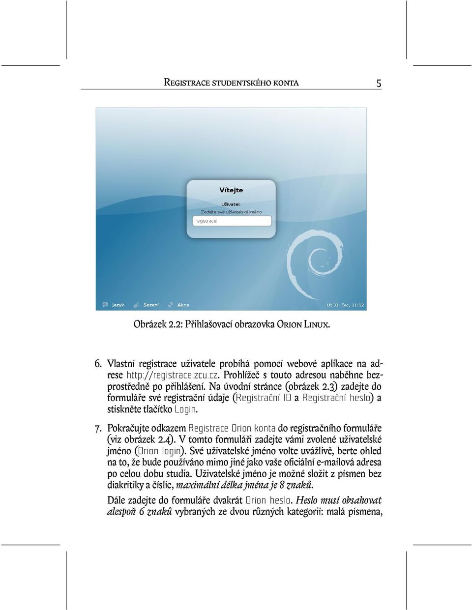 3) zadejte do formuláře své registrační údaje (Registrační ID a Registrační heslo) a stiskněte tlačítko Login. 7. Pokračujte odkazem Registrace Orion konta do registračního formuláře (viz obrázek 2.