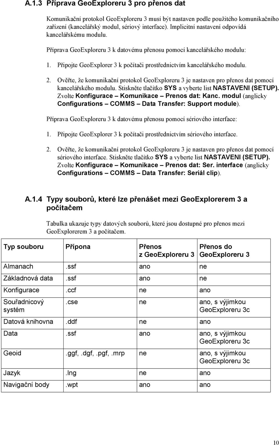 2. Ověřte, že komunikační protokol GeoExploreru 3 je nastaven pro přenos dat pomocí kancelářského modulu. Stiskněte tlačítko SYS a vyberte list NASTAVENI (SETUP).