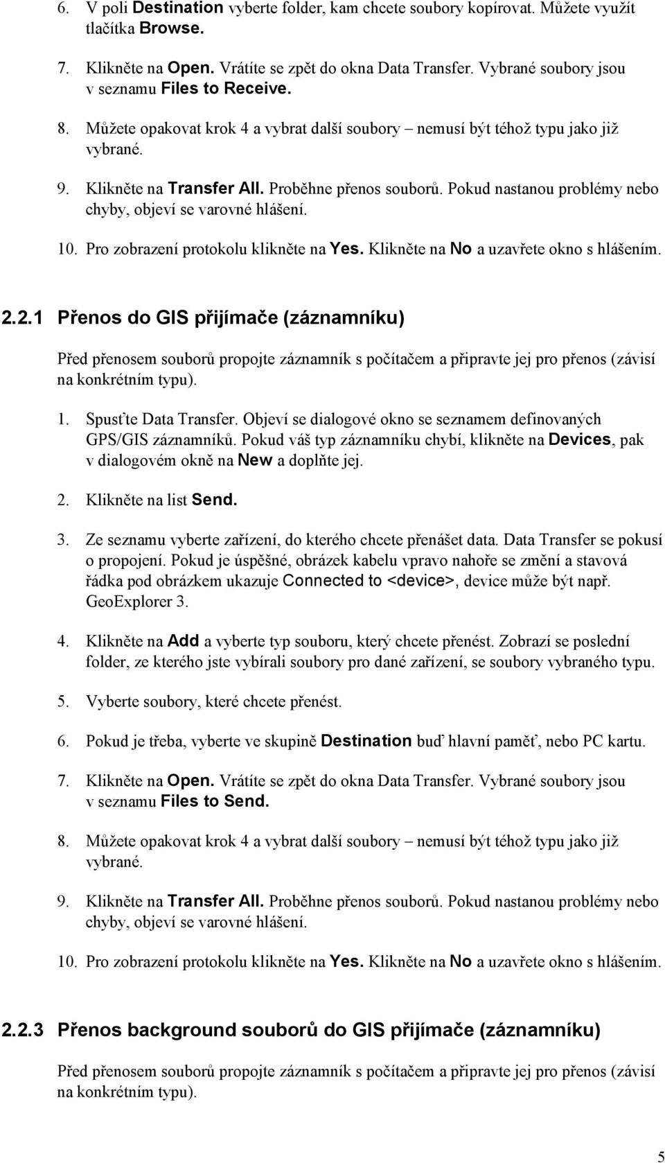 Pokud nastanou problémy nebo chyby, objeví se varovné hlášení. 10. Pro zobrazení protokolu klikněte na Yes. Klikněte na No a uzavřete okno s hlášením. 2.2.1 Přenos do GIS přijímače (záznamníku) 1.