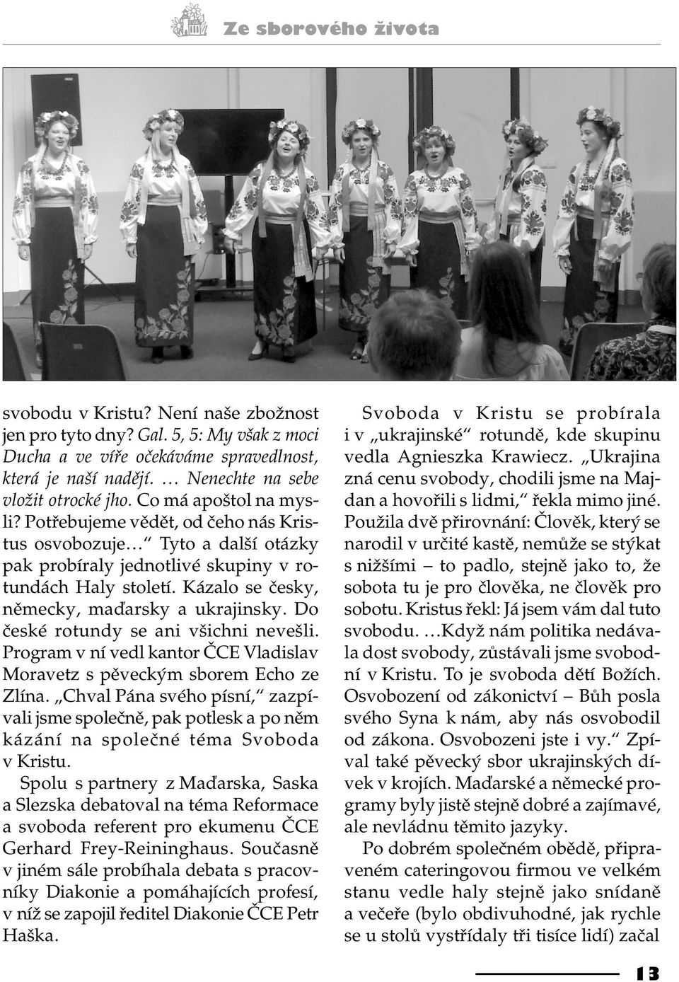 Kázalo se èesky, nìmecky, maïarsky a ukrajinsky. Do èeské rotundy se ani všichni nevešli. Program v ní vedl kantor ÈCE Vladislav Moravetz s pìveckým sborem Echo ze Zlína.