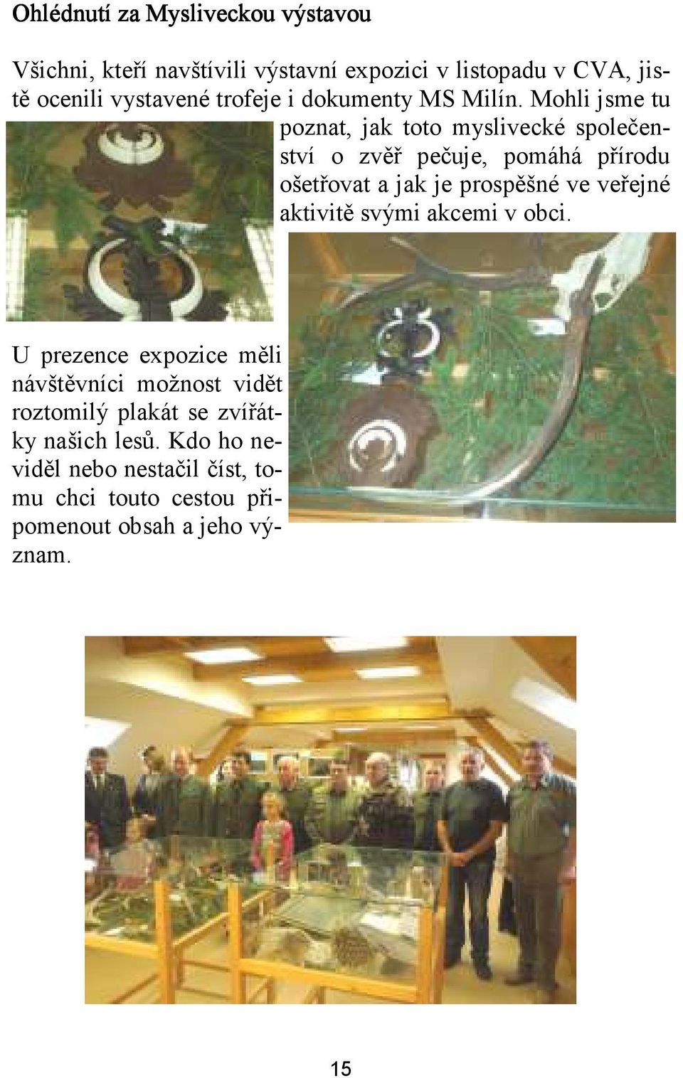 Mohli jsme tu poznat, jak toto myslivecké společenství o zvěř pečuje, pomáhá přírodu ošetřovat a jak je prospěšné ve