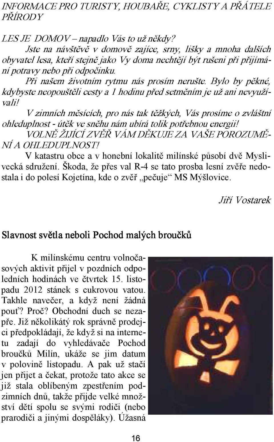 Při našem životním rytmu nás prosím nerušte. Bylo by pěkné, kdybyste neopouštěli cesty a 1 hodinu před setměním je už ani nevyužívali!