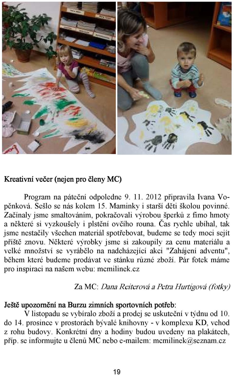 Čas rychle ubíhal, tak jsme nestačily všechen materiál spotřebovat, budeme se tedy moci sejít příště znovu.