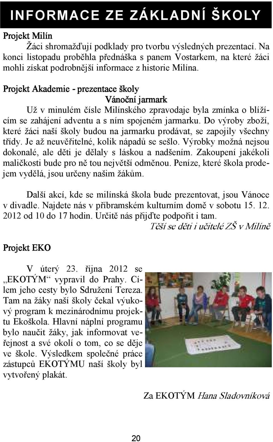 Projekt Akademie - prezentace školy Vánoční jarmark Už v minulém čísle Milínského zpravodaje byla zmínka o blížícím se zahájení adventu a s ním spojeném jarmarku.