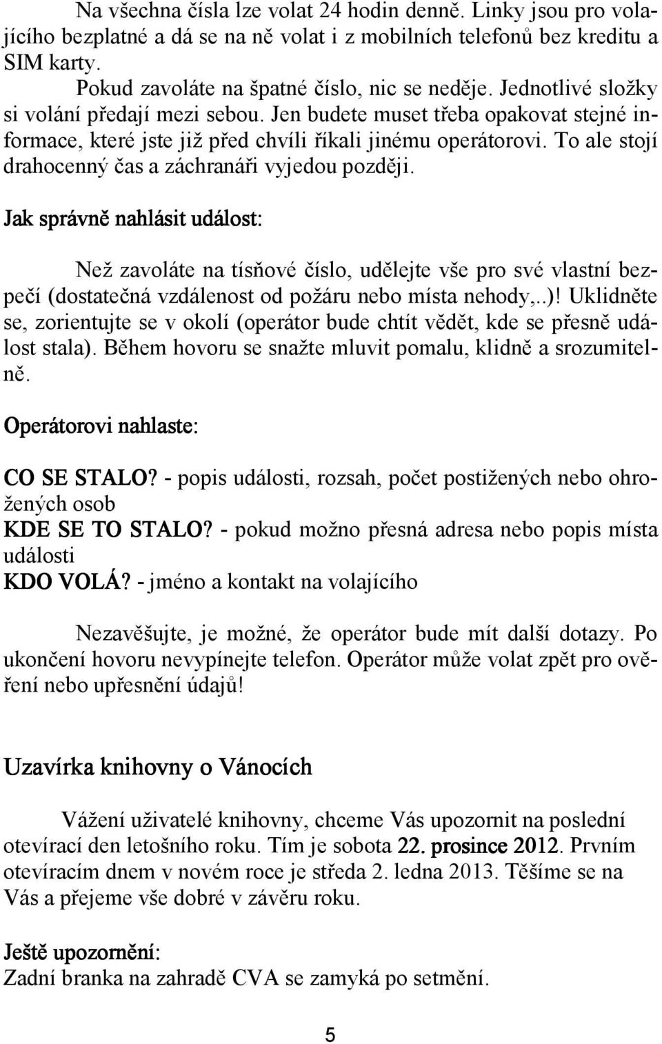 To ale stojí drahocenný čas a záchranáři vyjedou později.