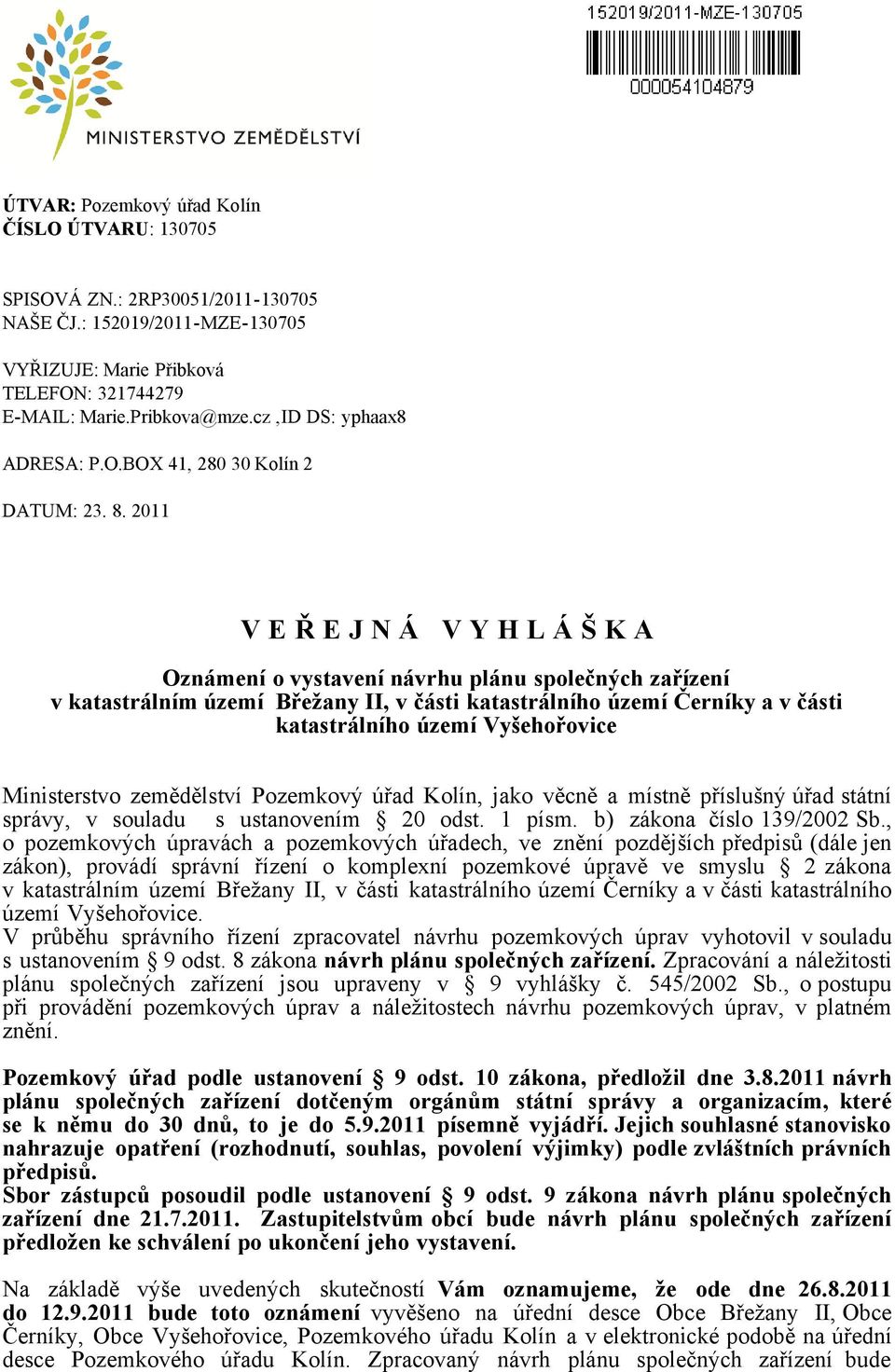 2011 V E Ř E J N Á V Y H L Á Š K A Oznámení o vystavení návrhu plánu společných zařízení v katastrálním území Břežany II, v části katastrálního území Černíky a v části katastrálního území
