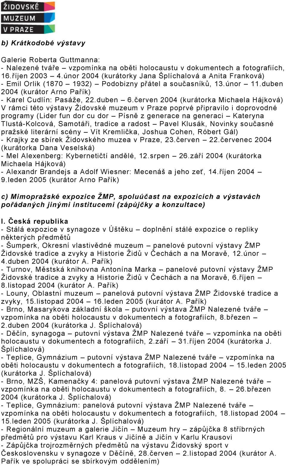 červen 2004 (kurátorka Michaela Hájková) V rámci této výstavy Židovské muzeum v Praze poprvé připravilo i doprovodné programy (Lider fun dor cu dor Písně z generace na generaci Kateryna