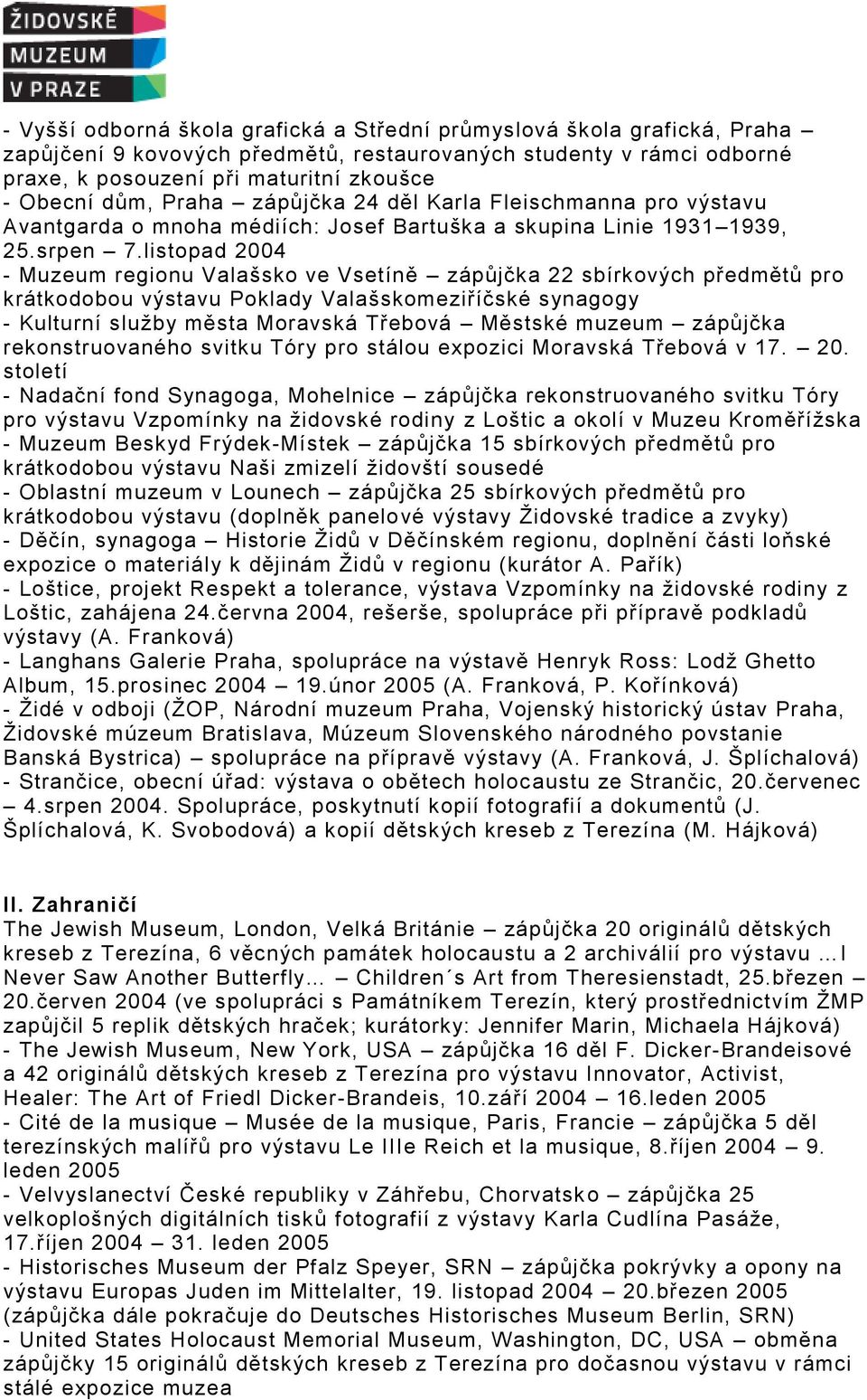 listopad 2004 - Muzeum regionu Valašsko ve Vsetíně zápůjčka 22 sbírkových předmětů pro krátkodobou výstavu Poklady Valašskomeziříčské synagogy - Kulturní služby města Moravská Třebová Městské muzeum