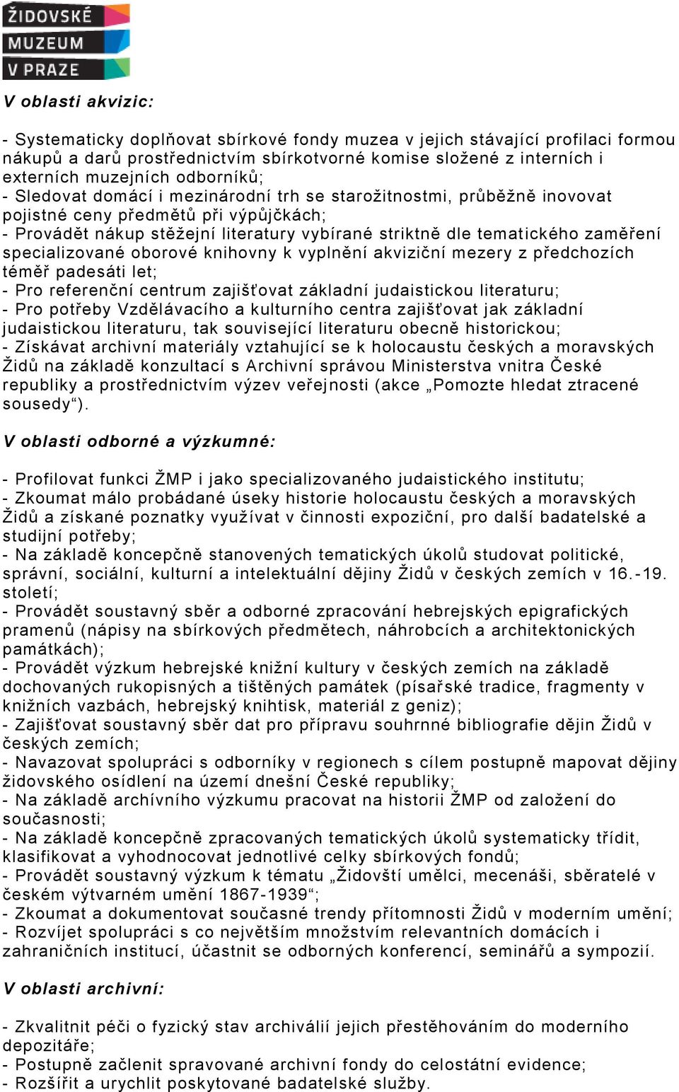 zaměření specializované oborové knihovny k vyplnění akviziční mezery z předchozích téměř padesáti let; - Pro referenční centrum zajišťovat základní judaistickou literaturu; - Pro potřeby Vzdělávacího