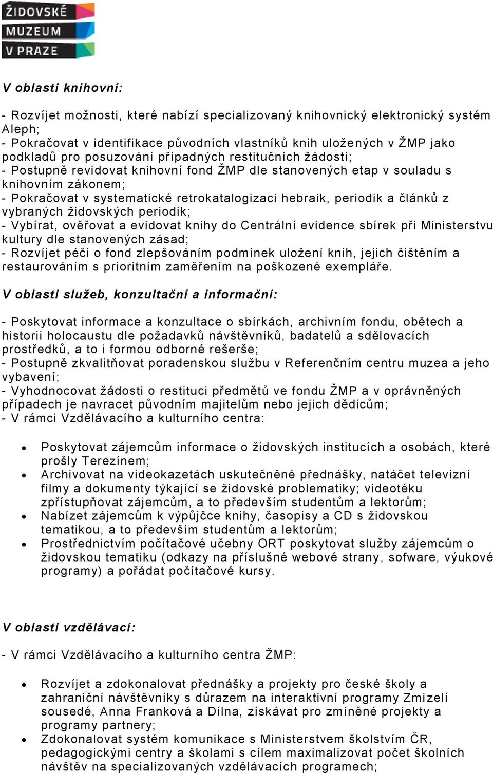 a článků z vybraných židovských periodik; - Vybírat, ověřovat a evidovat knihy do Centrální evidence sbírek při Ministerstvu kultury dle stanovených zásad; - Rozvíjet péči o fond zlepšováním podmínek