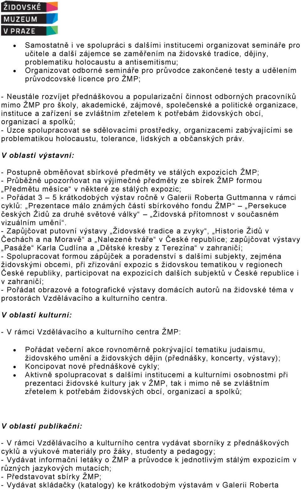 zájmové, společenské a politické organizace, instituce a zařízení se zvláštním zřetelem k potřebám židovskýc h obcí, organizací a spolků; - Úzce spolupracovat se sdělovacími prostředky, organizacemi