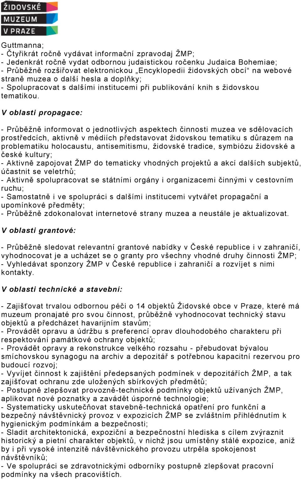 V oblasti propagace: - Průběžně informovat o jednotlivých aspektech činnosti muzea ve sdělovacích prostředcích, aktivně v médiích představovat židovskou tematiku s důrazem na problematiku holocaustu,