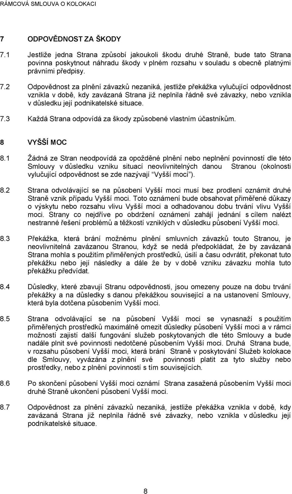 2 Odpovědnost za plnění závazků nezaniká, jestliže překážka vylučující odpovědnost vznikla v době, kdy zavázaná Strana již neplnila řádně své závazky, nebo vznikla v důsledku její podnikatelské