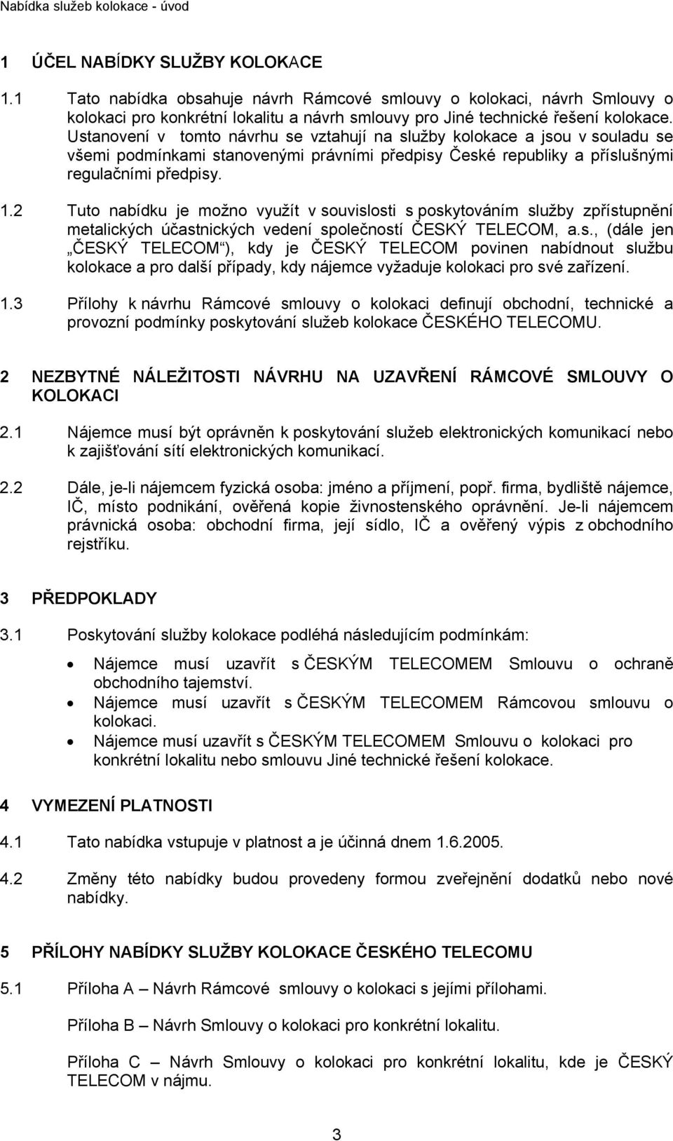 Ustanovení v tomto návrhu se vztahují na služby kolokace a jsou v souladu se všemi podmínkami stanovenými právními předpisy České republiky a příslušnými regulačními předpisy. 1.