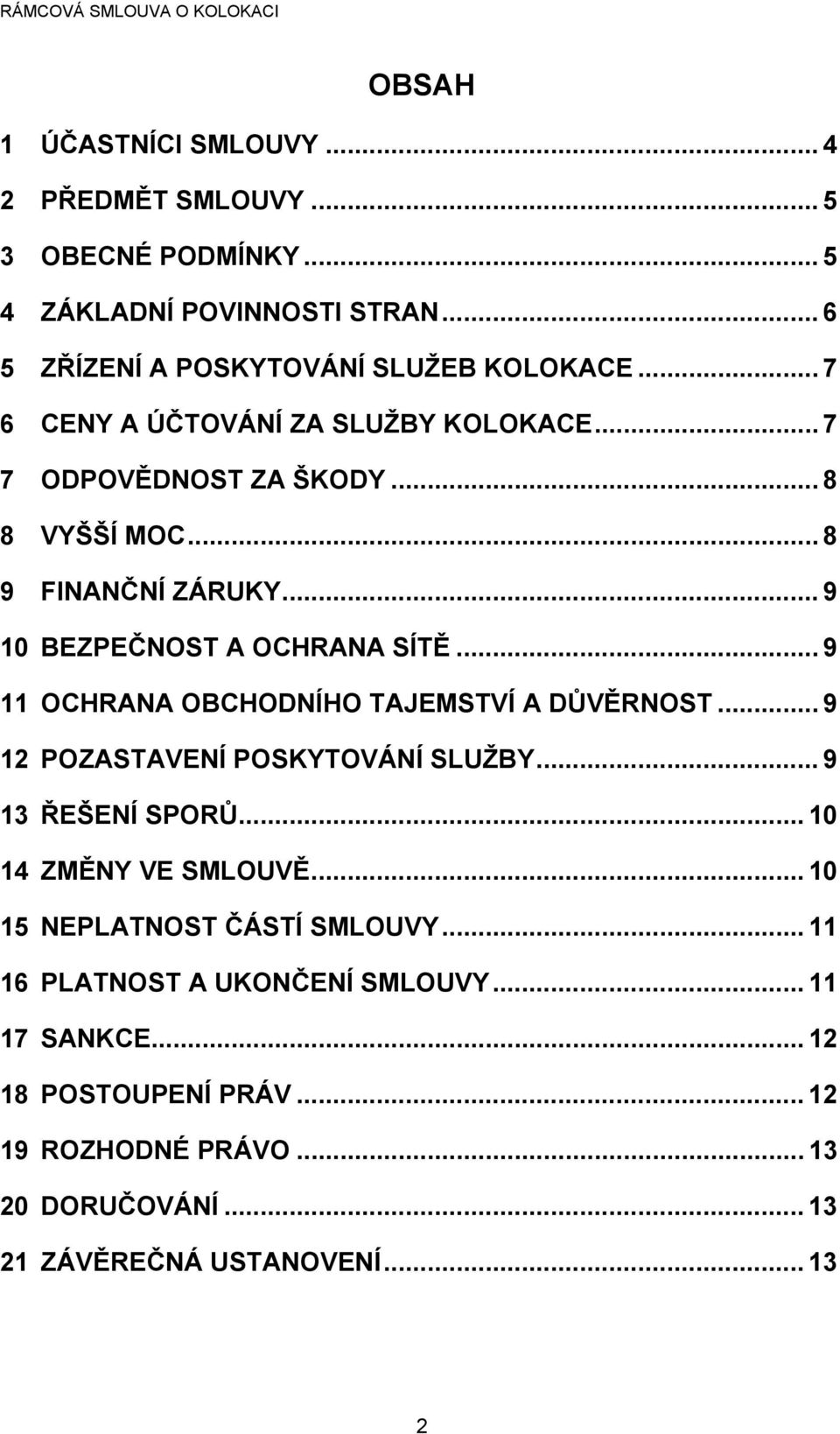 .. 9 10 BEZPEČNOST A OCHRANA SÍTĚ... 9 11 OCHRANA OBCHODNÍHO TAJEMSTVÍ A DŮVĚRNOST... 9 12 POZASTAVENÍ POSKYTOVÁNÍ SLUŽBY... 9 13 ŘEŠENÍ SPORŮ.