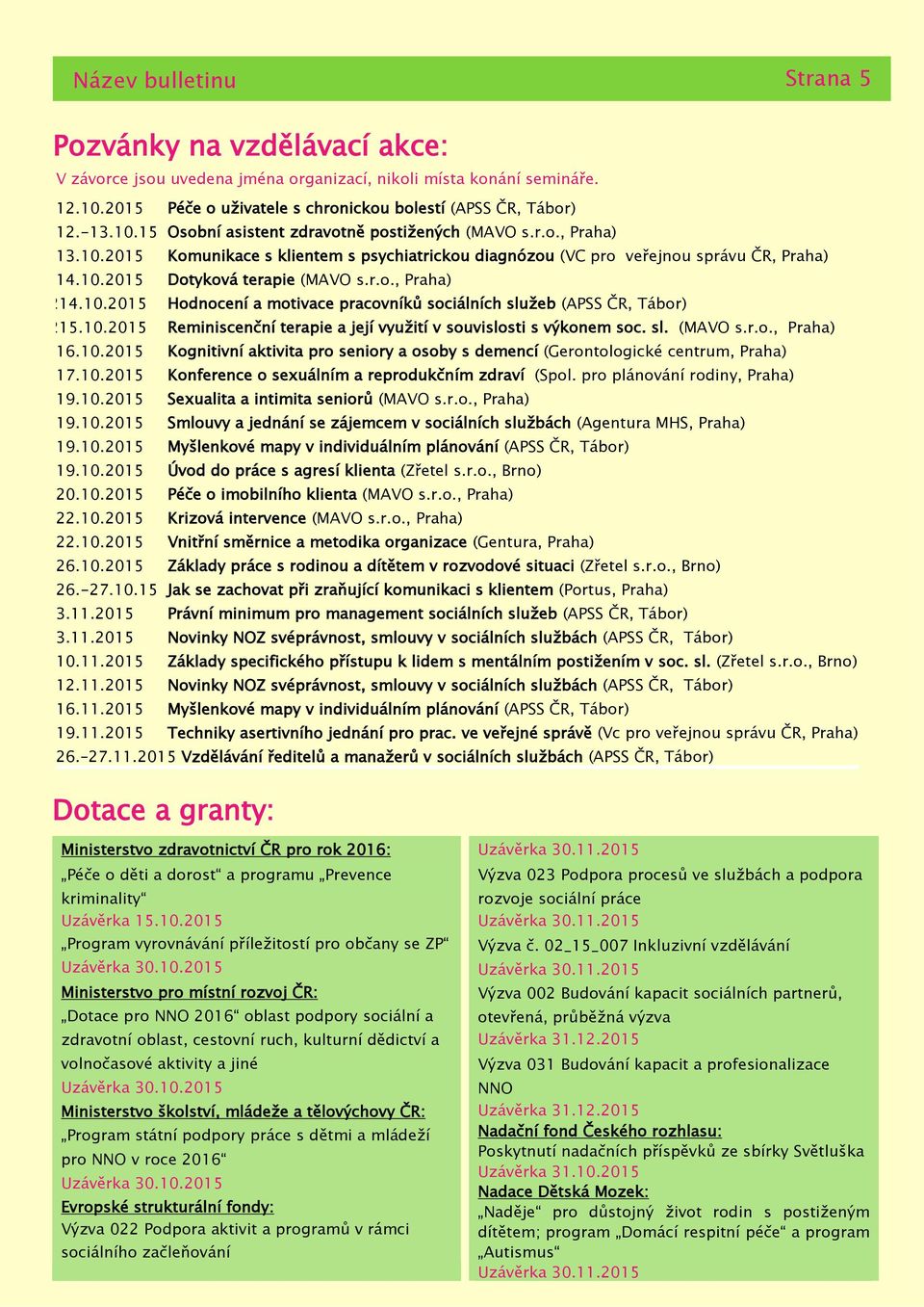 10.215.10.2015 Reminiscenční terpie její využití v souvislosti s výkonem soc. sl. (MAVO s.r.o., Prh) 16.10.2015 Kognitivní ktivit pro seniory osoby s demencí (Gerontologické centrum, Prh) 17.10.2015 Konference o sexuálním reprodukčním zdrví (Spol.