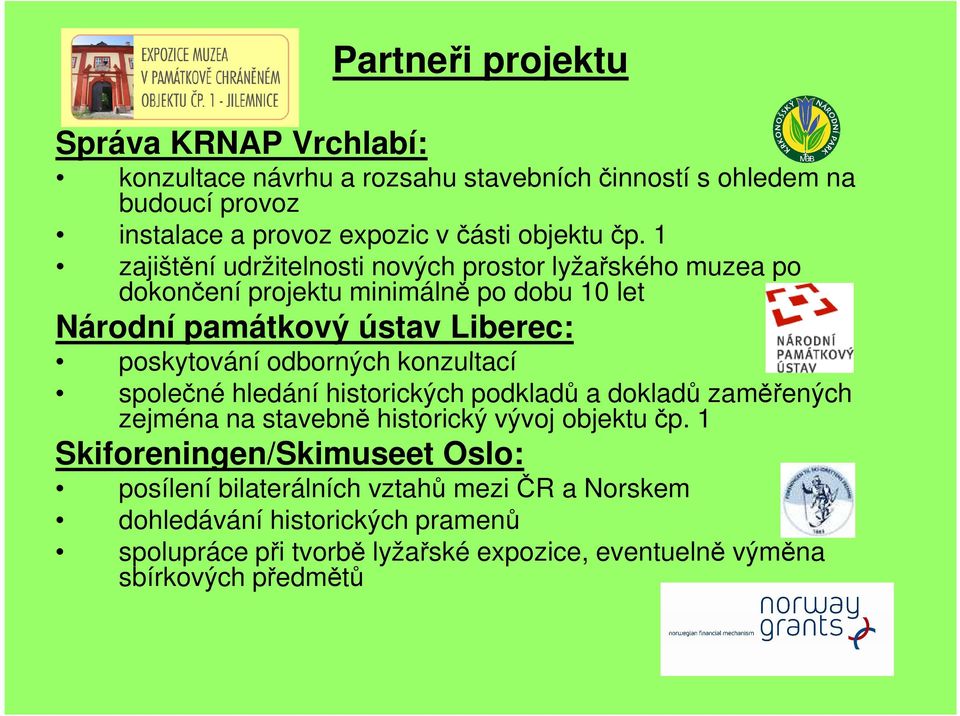 1 zajištění udržitelnosti nových prostor lyžařského muzea po dokončení projektu minimálně po dobu 10 let Národní památkový ústav Liberec: poskytování