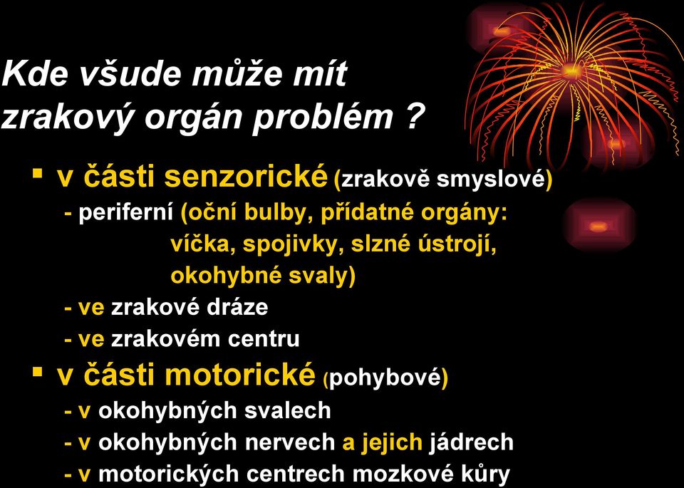 víčka, spojivky, slzné ústrojí, okohybné svaly) - ve zrakové dráze - ve zrakovém