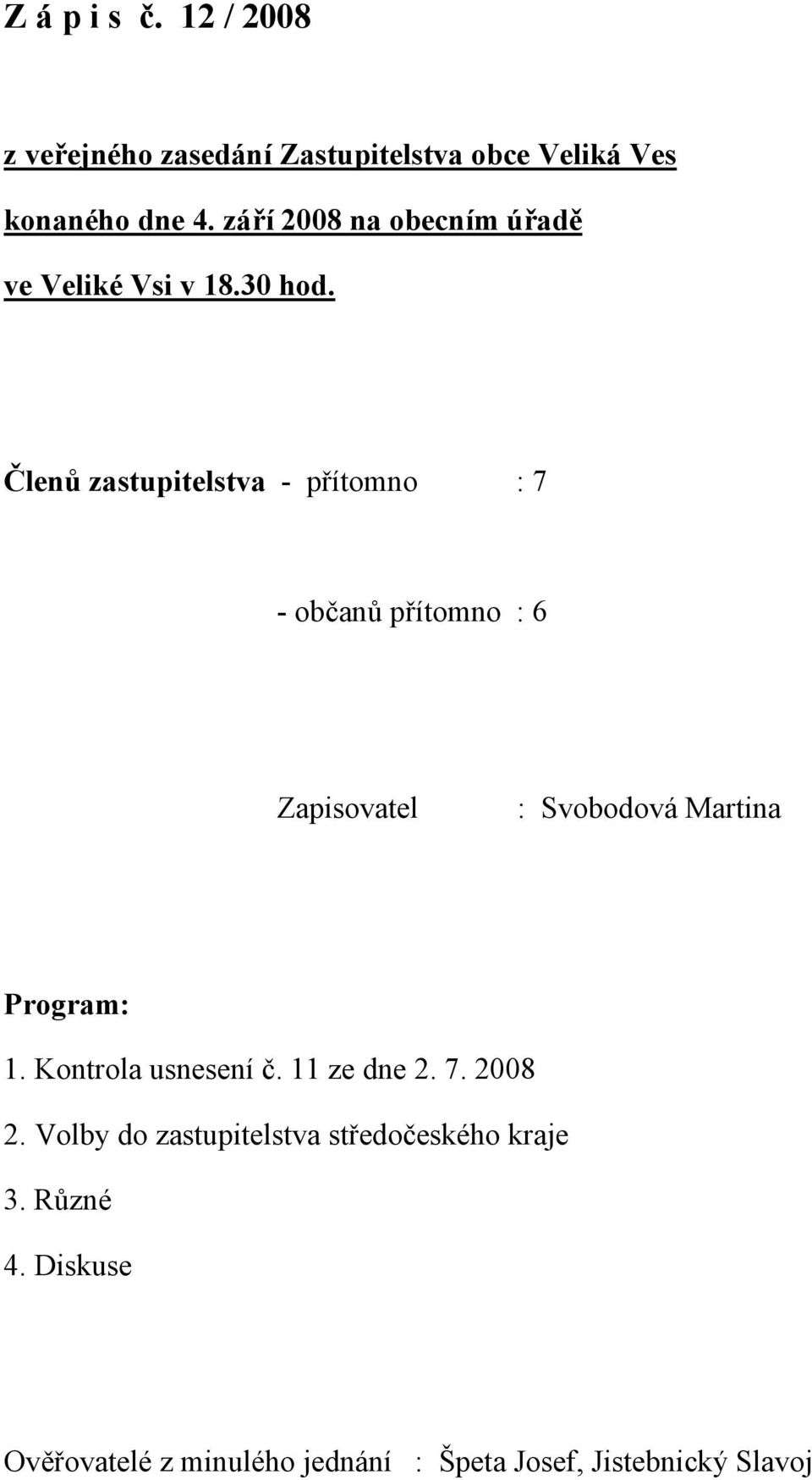 Členů zastupitelstva - přítomno : 7 - občanů přítomno : 6 Zapisovatel : Svobodová Martina Program: 1.