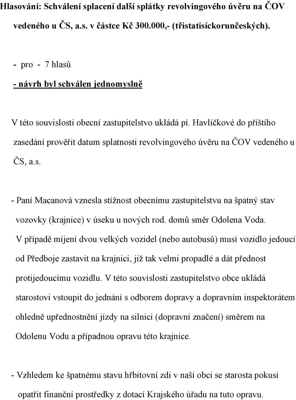 Havlíčkové do příštího zasedání prověřit datum splatnosti revolvingového úvěru na ČOV vedeného u ČS, a.s. - Paní Macanová vznesla stížnost obecnímu zastupitelstvu na špatný stav vozovky (krajnice) v úseku u nových rod.