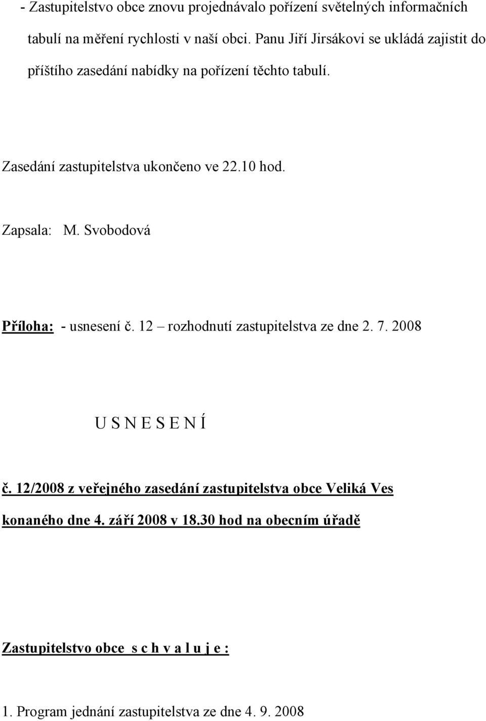 Zapsala: M. Svobodová Příloha: - usnesení č. 12 rozhodnutí zastupitelstva ze dne 2. 7. 2008 U S N E S E N Í č.