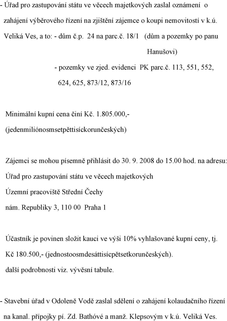000,- (jedenmiliónosmsetpěttisíckorunčeských) Zájemci se mohou písemně přihlásit do 30. 9. 2008 do 15.00 hod.