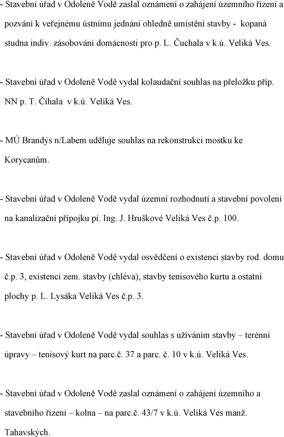 - Stavební úřad v Odoleně Vodě vydal územní rozhodnutí a stavební povolení na kanalizační přípojku pí. Ing. J. Hruškové Veliká Ves č.p. 100.