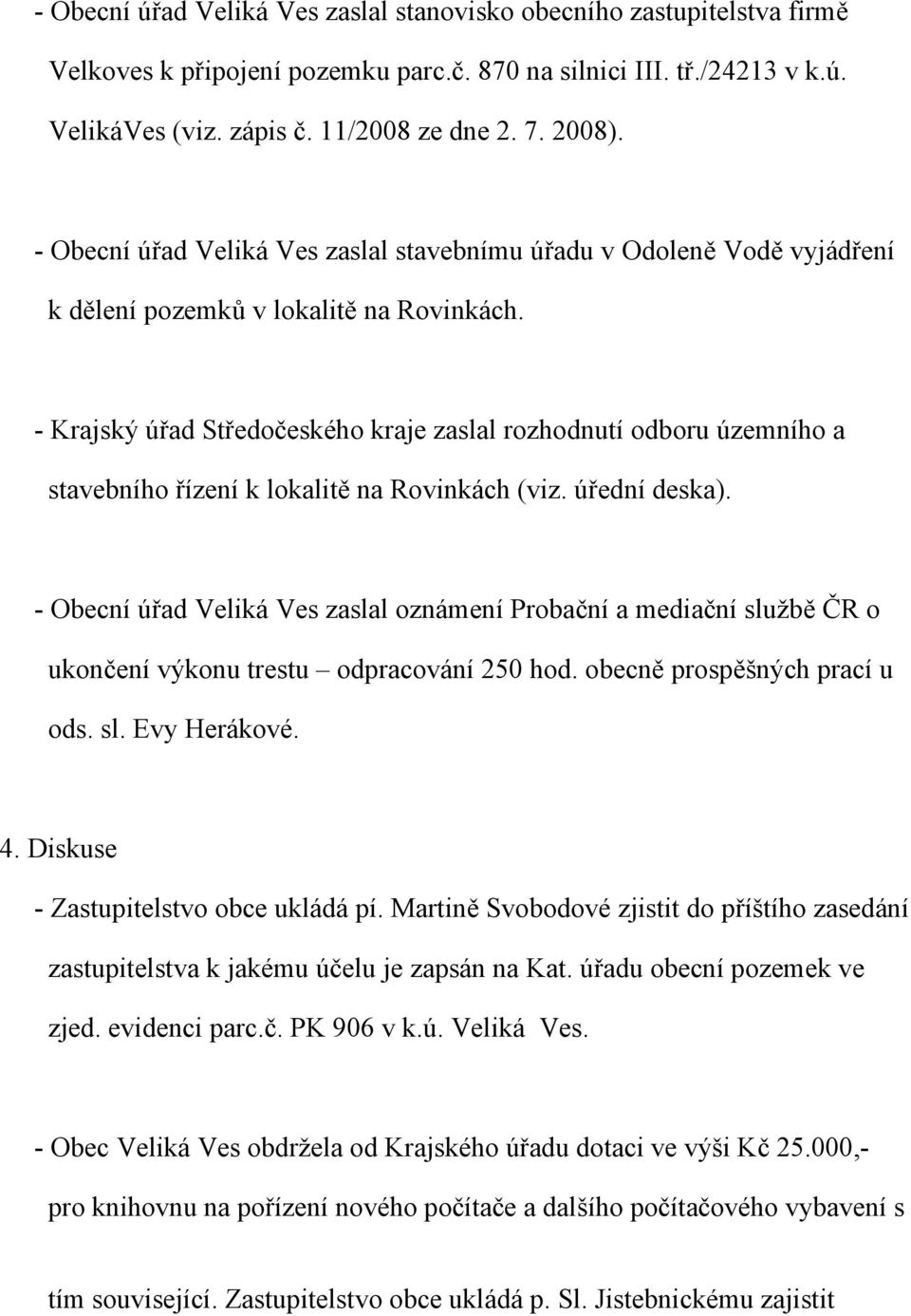 - Krajský úřad Středočeského kraje zaslal rozhodnutí odboru územního a stavebního řízení k lokalitě na Rovinkách (viz. úřední deska).