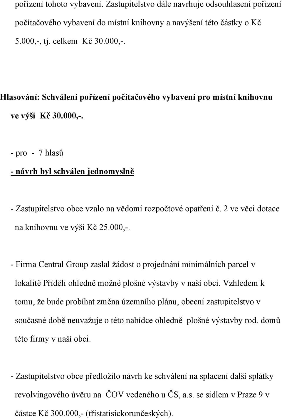 2 ve věci dotace na knihovnu ve výši Kč 25.000,-. - Firma Central Group zaslal žádost o projednání minimálních parcel v lokalitě Příděli ohledně možné plošné výstavby v naší obci.