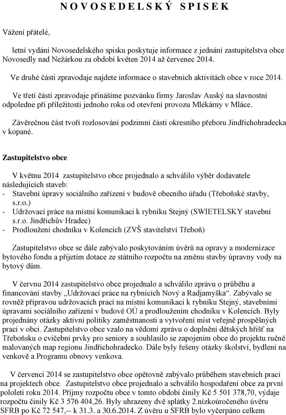 Ve třetí části zpravodaje přinášíme pozvánku firmy Jaroslav Auský na slavnostní odpoledne při příležitosti jednoho roku od otevření provozu Mlékárny v Mláce.