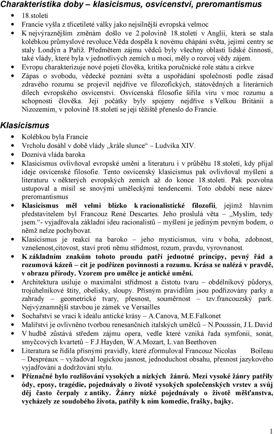 Předmětem zájmu vědců byly všechny oblasti lidské činnosti, také vlády, které byla v jednotlivých zemích u moci, měly o rozvoj vědy zájem.