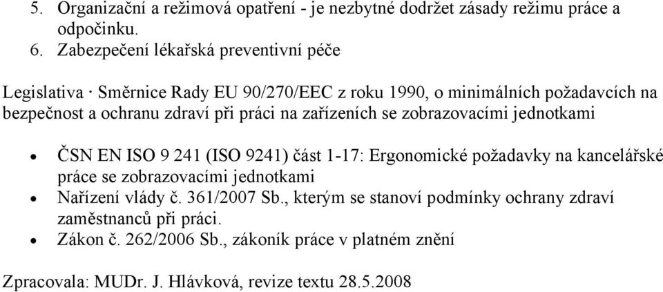 práci na zařízeních se zobrazovacími jednotkami ČSN EN ISO 9 241 (ISO 9241) část 1-17: Ergonomické požadavky na kancelářské práce se zobrazovacími