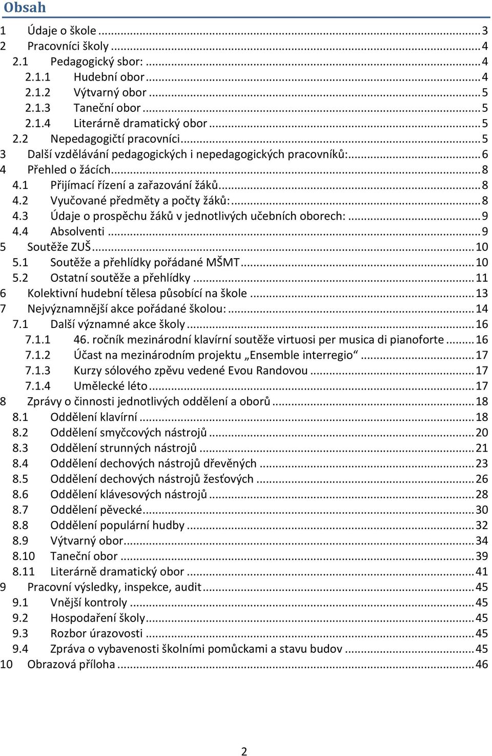 .. 9 4.4 Absolventi... 9 5 Soutěže ZUŠ... 10 5.1 Soutěže a přehlídky pořádané MŠMT... 10 5.2 Ostatní soutěže a přehlídky... 11 6 Kolektivní hudební tělesa působící na škole.