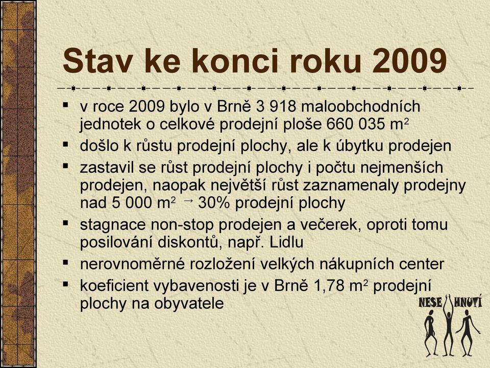 růst zaznamenaly prodejny nad 5 000 m2 30% prodejní plochy stagnace non-stop prodejen a večerek, oproti tomu posilování