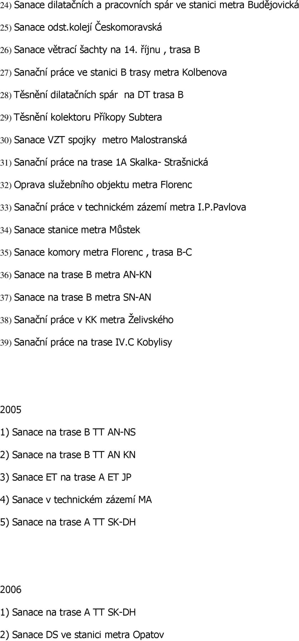 Sanační práce na trase 1A Skalka- Strašnická 32) Oprava služebního objektu metra Florenc 33) Sanační práce v technickém zázemí metra I.P.