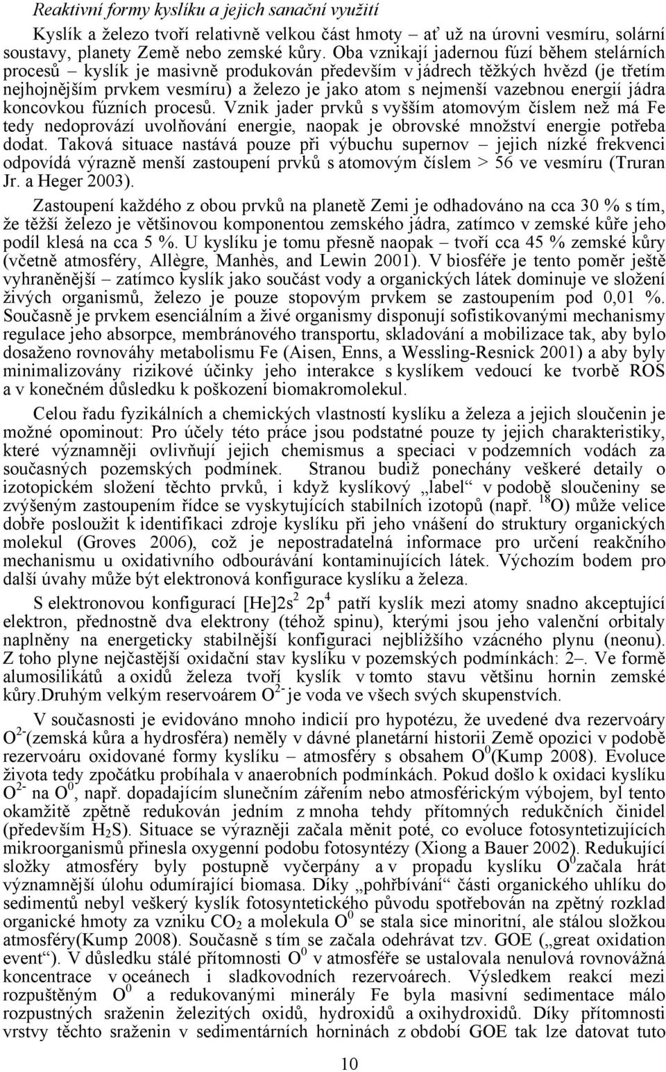 energií jádra koncovkou fúzních procesů. Vznik jader prvků s vyšším atomovým číslem než má Fe tedy nedoprovází uvolňování energie, naopak je obrovské množství energie potřeba dodat.
