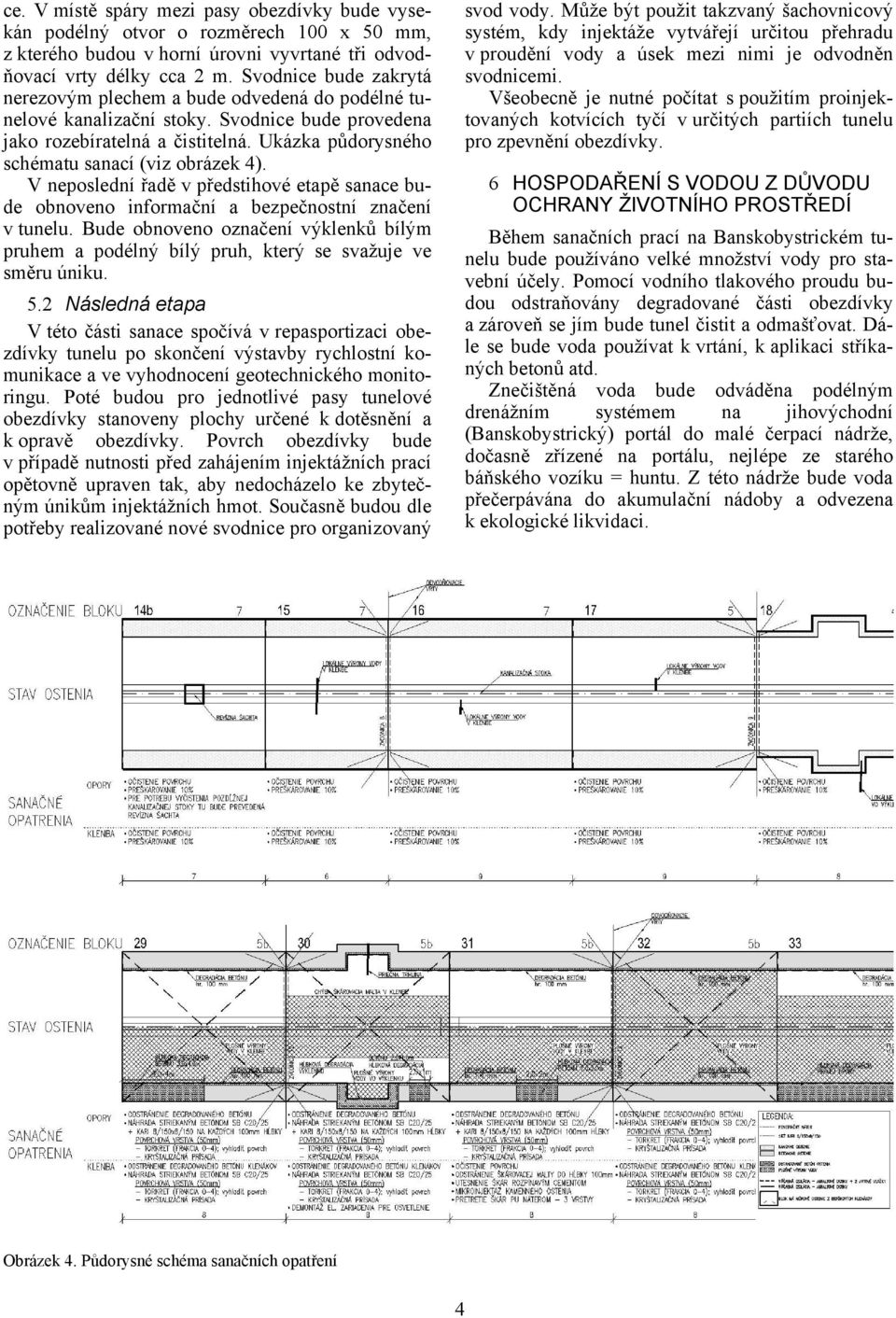 Ukázka půdorysného schématu sanací (viz obrázek 4). V neposlední řadě v předstihové etapě sanace bude obnoveno informační a bezpečnostní značení v tunelu.