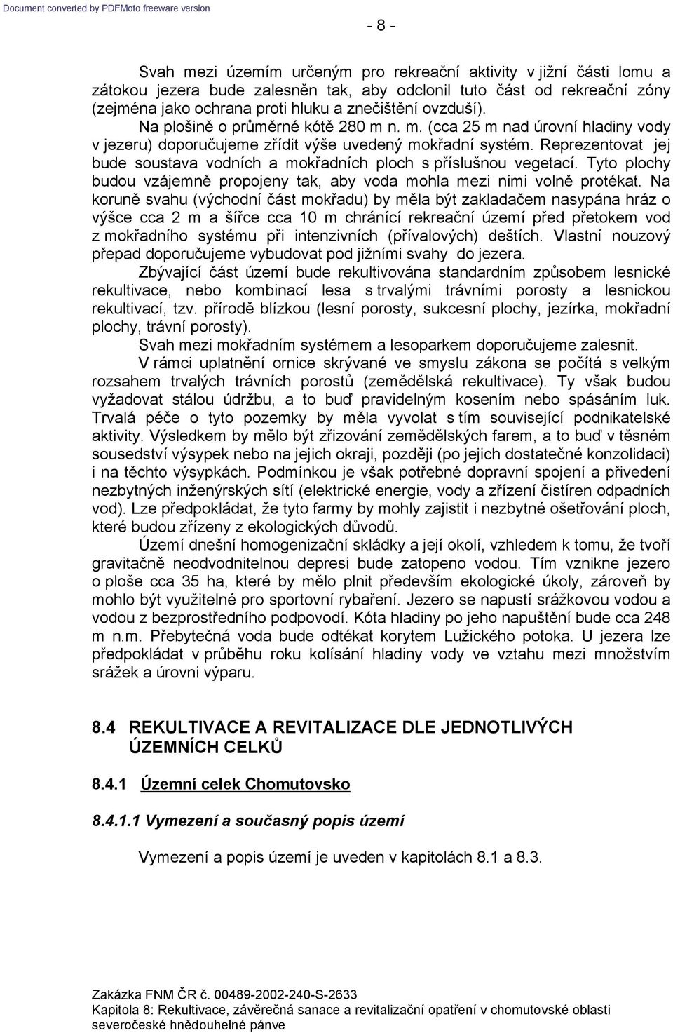 Reprezentovat jej bude soustava vodních a mokřadních ploch s příslušnou vegetací. Tyto plochy budou vzájemně propojeny tak, aby voda mohla mezi nimi volně protékat.