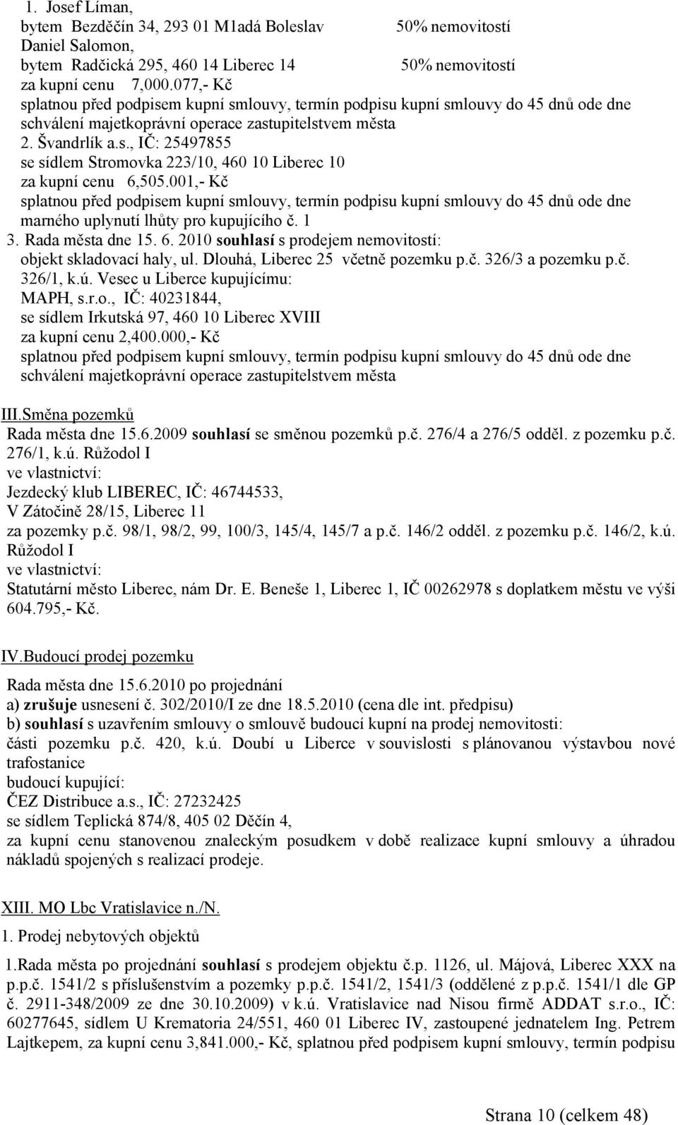 001,- Kč splatnou před podpisem kupní smlouvy, termín podpisu kupní smlouvy do 45 dnů ode dne marného uplynutí lhůty pro kupujícího č. 1 3. Rada města dne 15. 6.