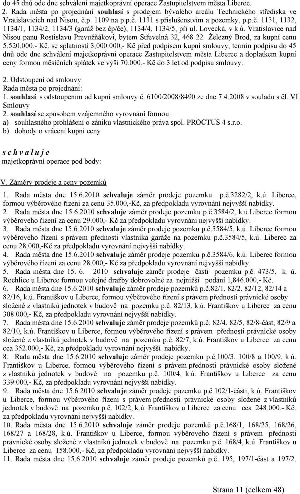 Vratislavice nad Nisou panu Rostislavu Prevužňákovi, bytem Střevelná 32, 468 22 Železný Brod, za kupní cenu 5,520.000,- Kč, se splatností 3,000.