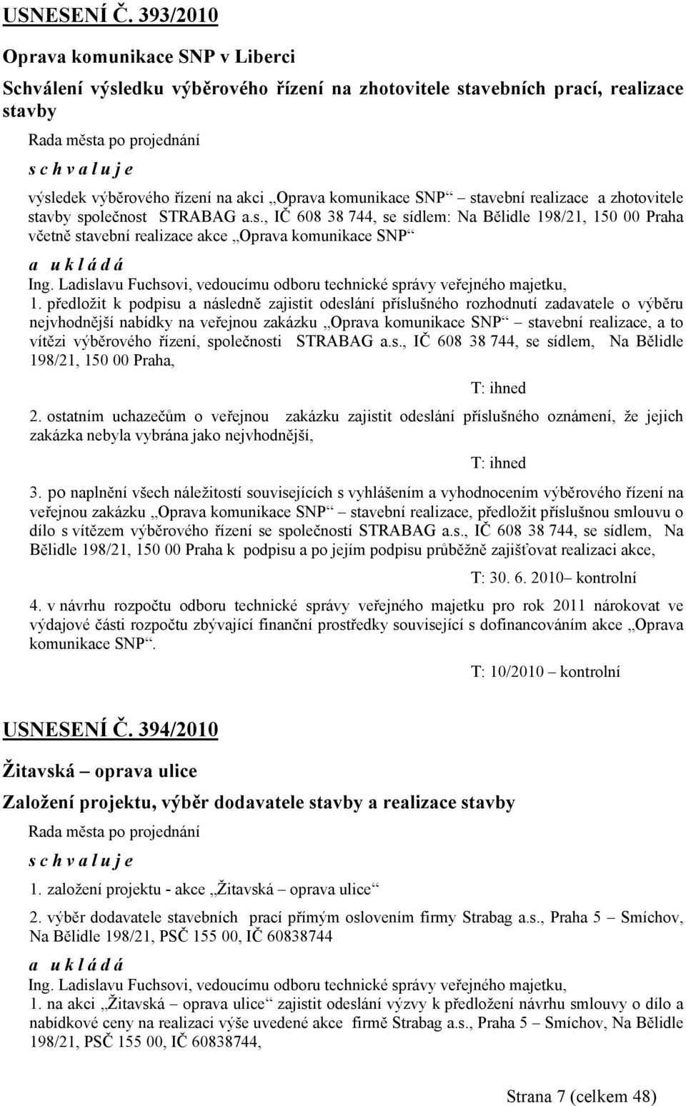 realizace a zhotovitele stavby společnost STRABAG a.s., IČ 608 38 744, se sídlem: Na Bělidle 198/21, 150 00 Praha včetně stavební realizace akce Oprava komunikace SNP Ing.