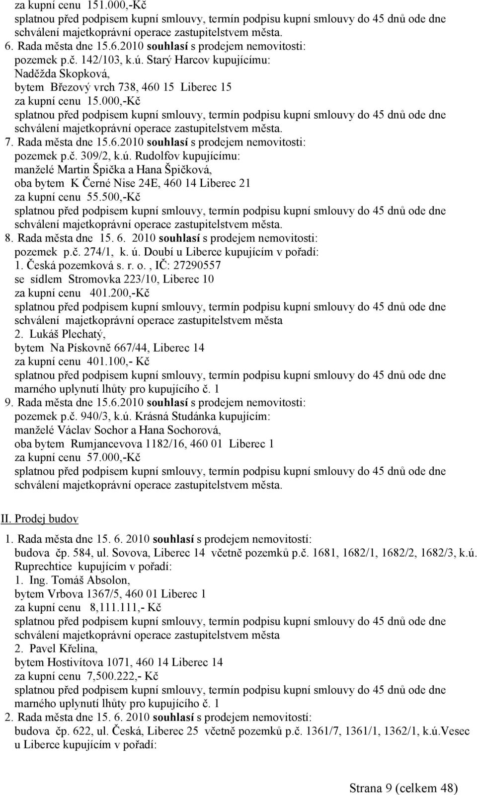 000,-Kč splatnou před podpisem kupní smlouvy, termín podpisu kupní smlouvy do 45 dnů ode dne schválení majetkoprávní operace zastupitelstvem města. 7. Rada města dne 15.6.