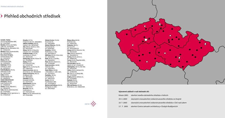 : 543234373 Břeclav, 690 02, Bratislavská 2284, tel.: 519326052 Česká Lípa, 470 01, Dubická ul. 2435, tel.: 487823675 České Budějovice, 371 41, Vrbenská ul. 547, tel.