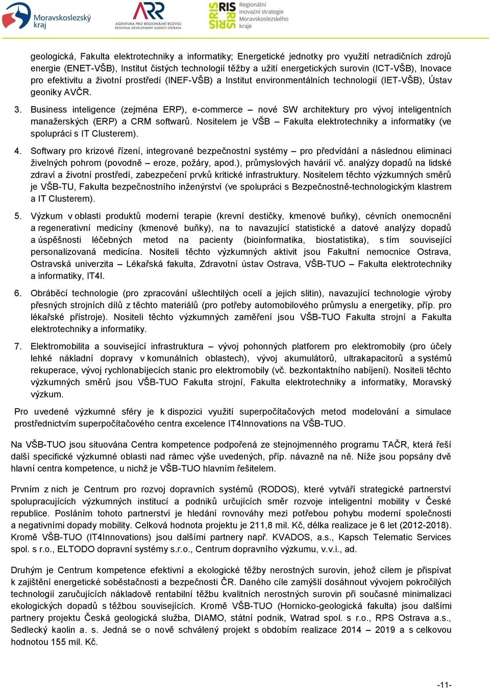 Business inteligence (zejména ERP), e-commerce nové SW architektury pro vývoj inteligentních manažerských (ERP) a CRM softwarů.