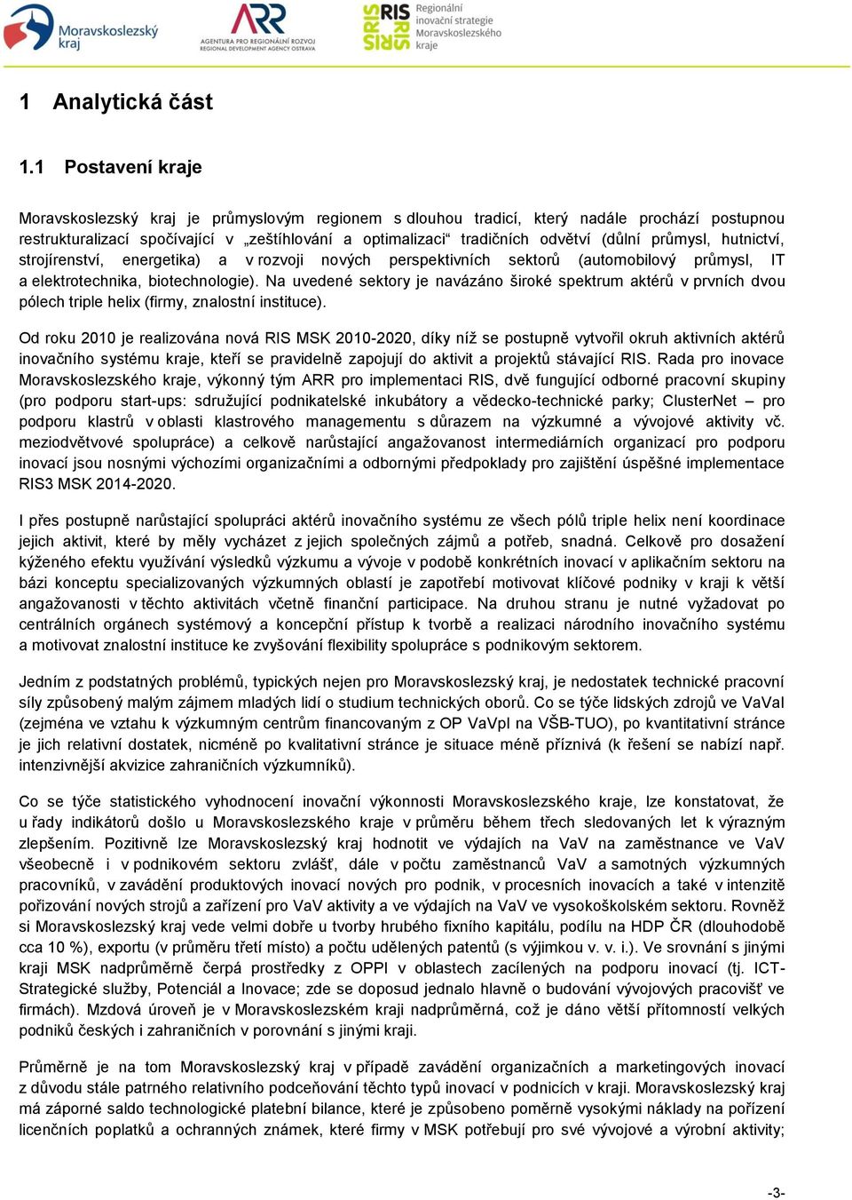 průmysl, hutnictví, strojírenství, energetika) a v rozvoji nových perspektivních sektorů (automobilový průmysl, IT a elektrotechnika, biotechnologie).