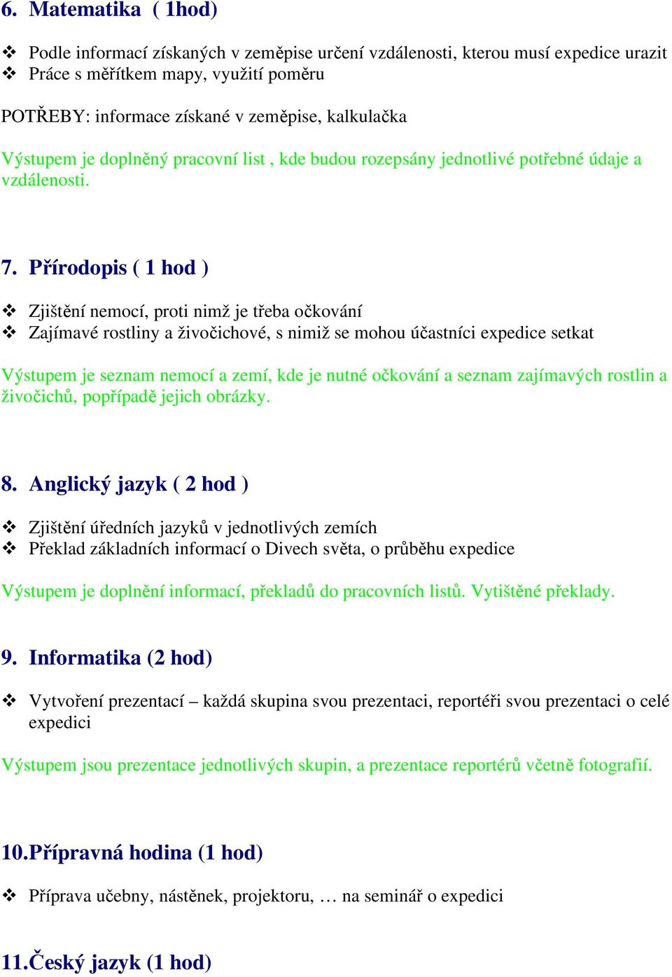 Přírodopis ( 1 hod ) Zjištění nemocí, proti nimž je třeba očkování Zajímavé rostliny a živočichové, s nimiž se mohou účastníci expedice setkat Výstupem je seznam nemocí a zemí, kde je nutné očkování