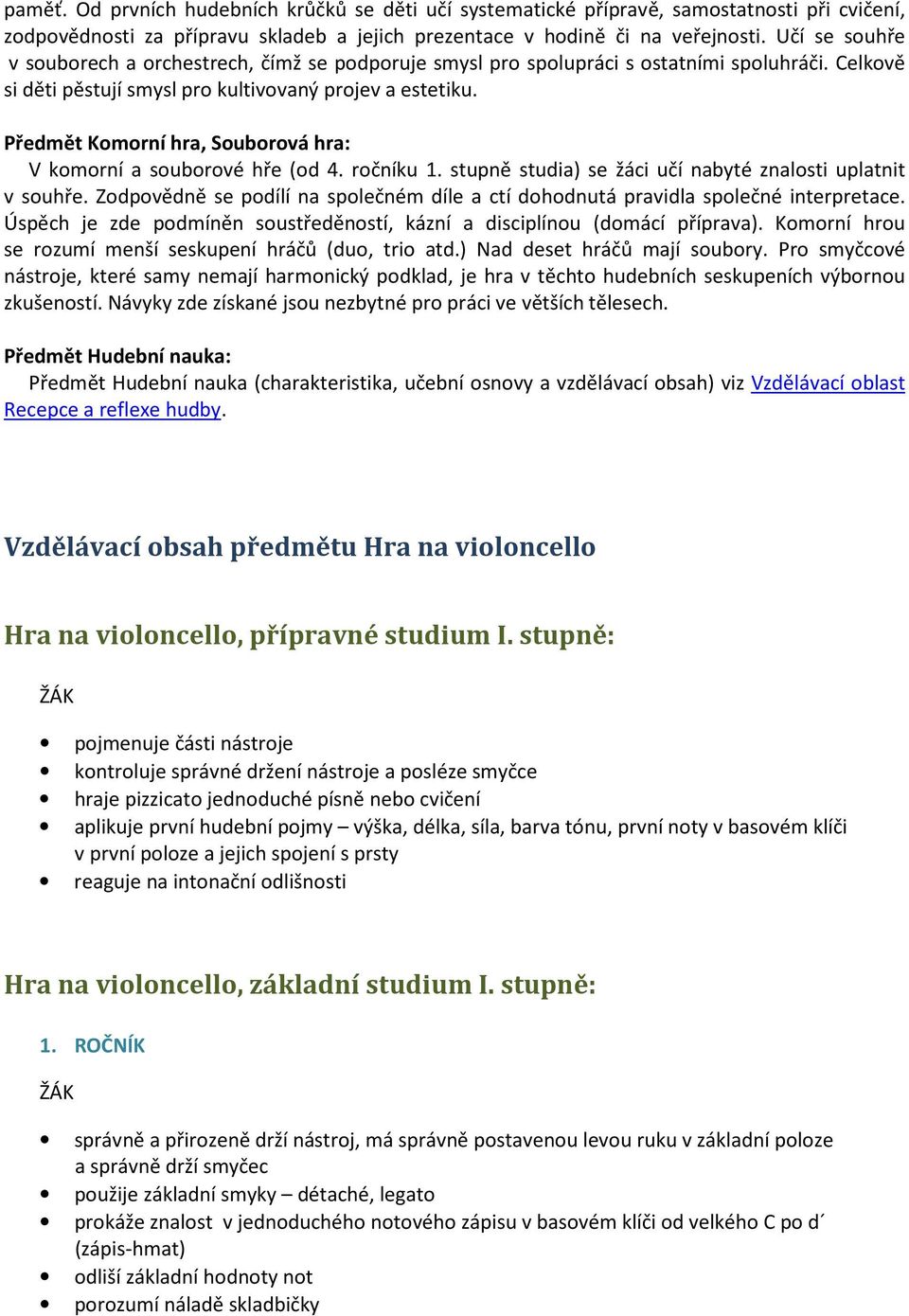 Předmět Komorní hra, Souborová hra: V komorní a souborové hře (od 4. ročníku 1. stupně studia) se žáci učí nabyté znalosti uplatnit v souhře.