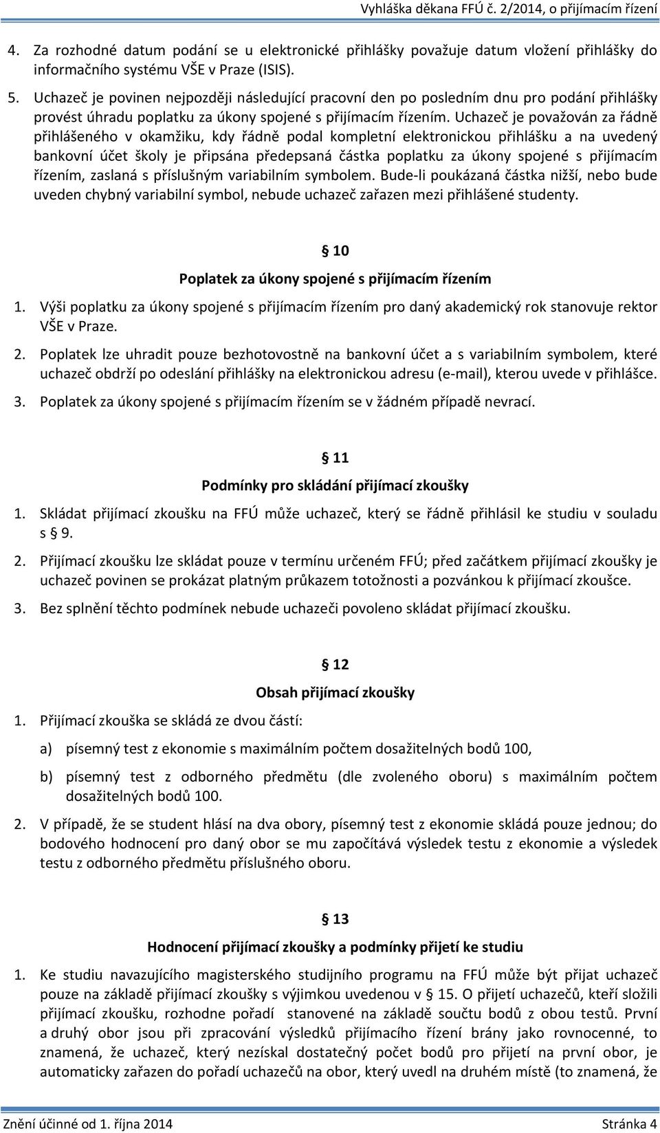 Uchazeč je považován za řádně přihlášeného v okamžiku, kdy řádně podal kompletní elektronickou přihlášku a na uvedený bankovní účet školy je připsána předepsaná částka poplatku za úkony spojené s